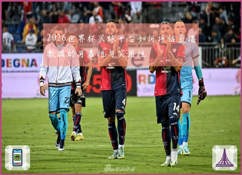 2026世界杯买球平台如何评估直播数据的可靠性与实用性