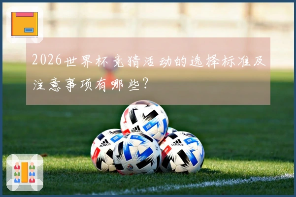 2026世界杯竞猜活动的选择标准及注意事项有哪些？